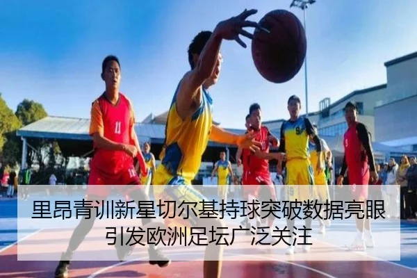 里昂青训新星切尔基持球突破数据亮眼引发欧洲足坛广泛关注